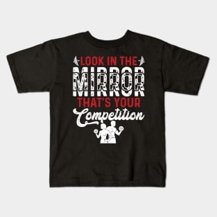 Look In The Mirror Tha's Your Competition | Motivational & Inspirational | Gift or Present for Gym Lovers Kids T-Shirt